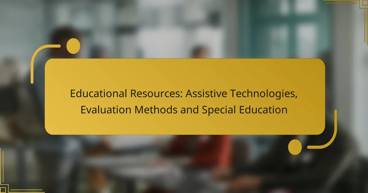 Educational Resources: Assistive Technologies, Evaluation Methods and Special Education