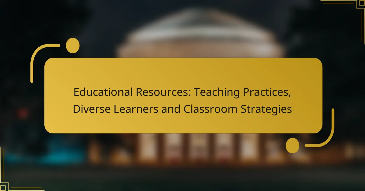 Educational Resources: Teaching Practices, Diverse Learners and Classroom Strategies