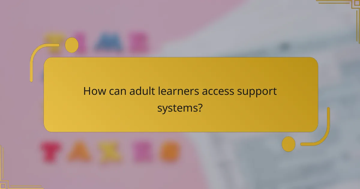 How can adult learners access support systems?