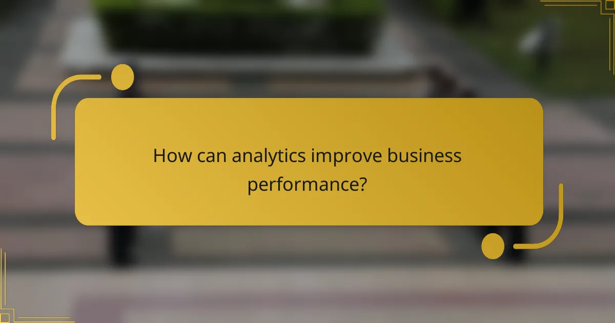 How can analytics improve business performance?