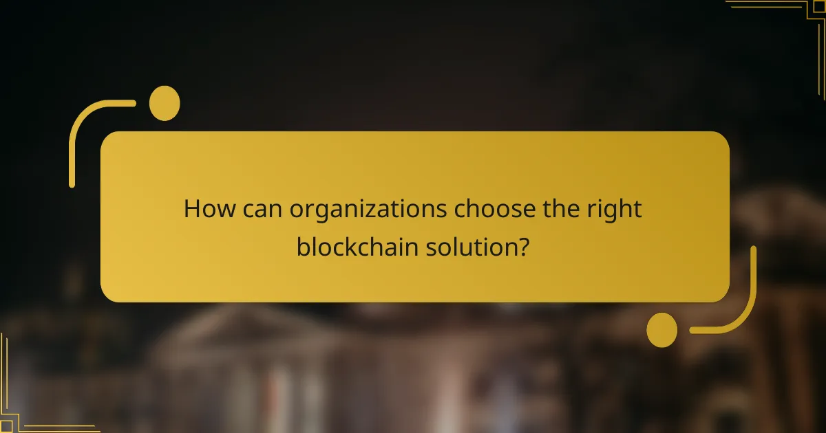 How can organizations choose the right blockchain solution?