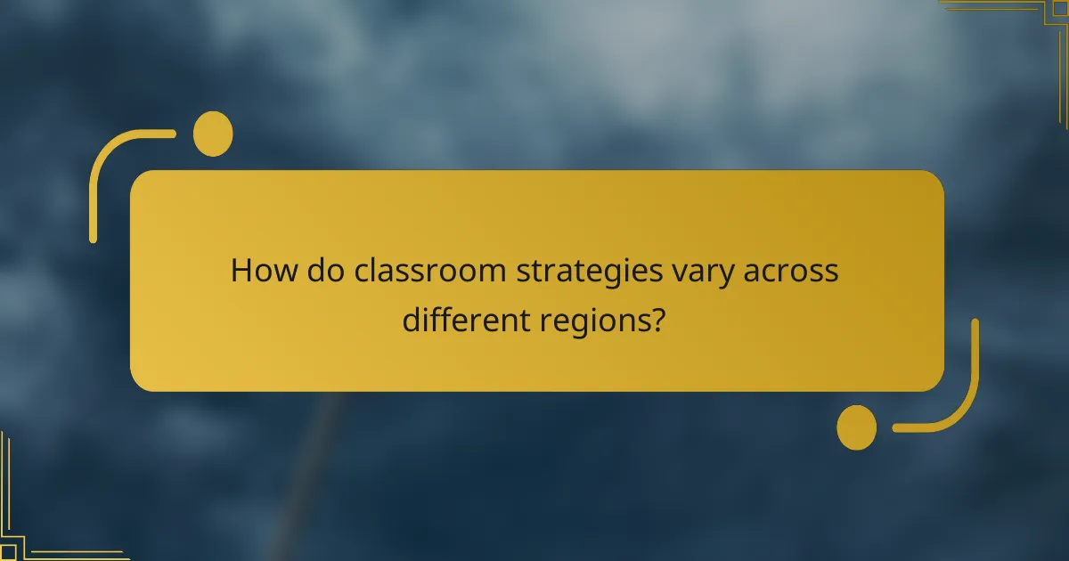 How do classroom strategies vary across different regions?