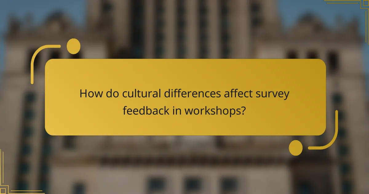 How do cultural differences affect survey feedback in workshops?