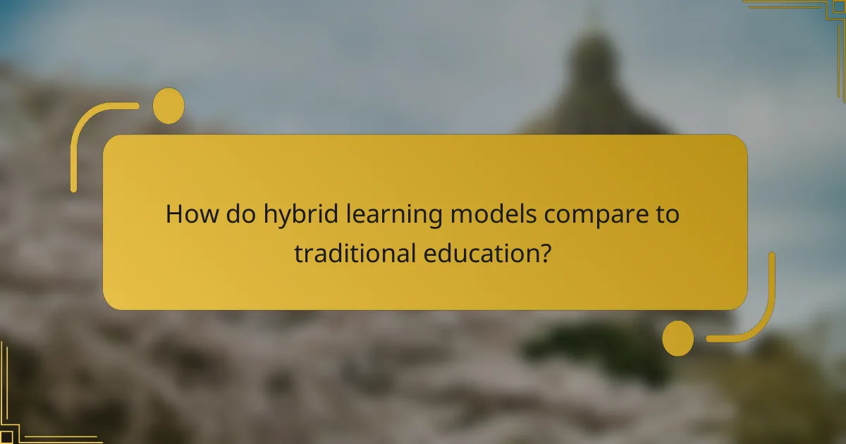 How do hybrid learning models compare to traditional education?