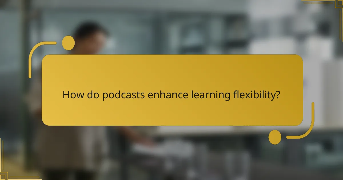 How do podcasts enhance learning flexibility?
