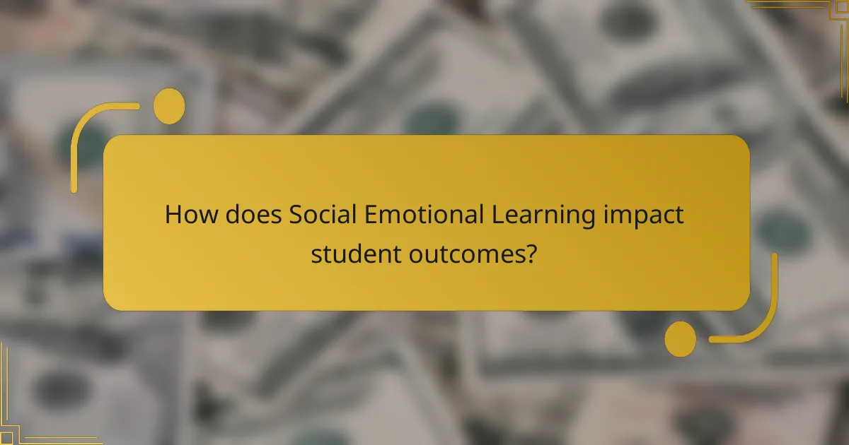 How does Social Emotional Learning impact student outcomes?