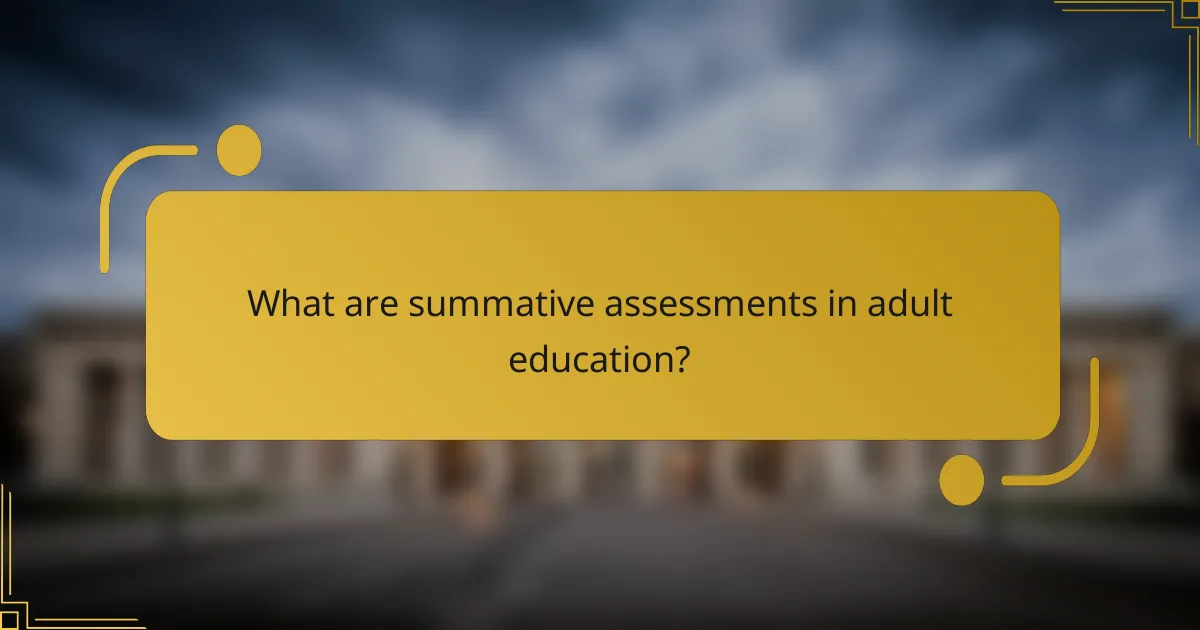 What are summative assessments in adult education?