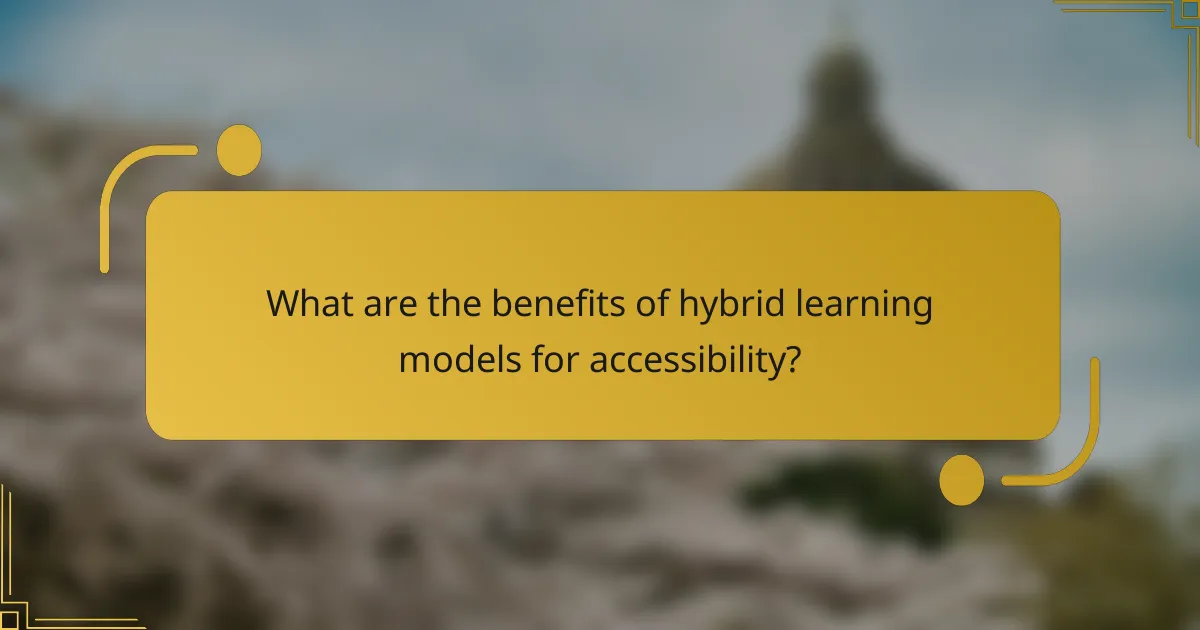 What are the benefits of hybrid learning models for accessibility?