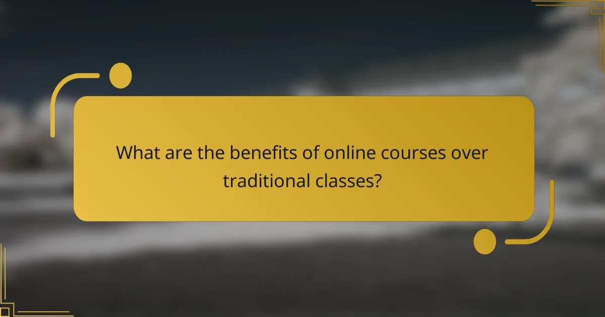 What are the benefits of online courses over traditional classes?