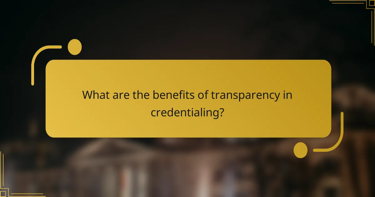 What are the benefits of transparency in credentialing?