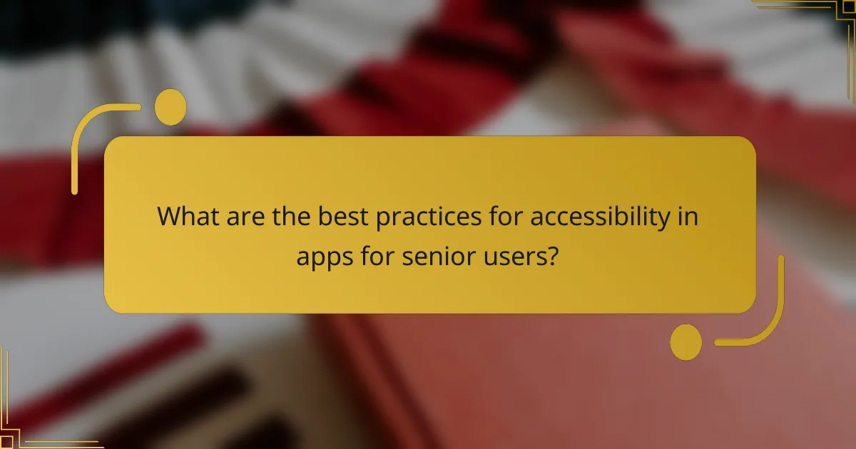 What are the best practices for accessibility in apps for senior users?
