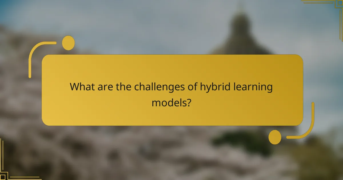 What are the challenges of hybrid learning models?