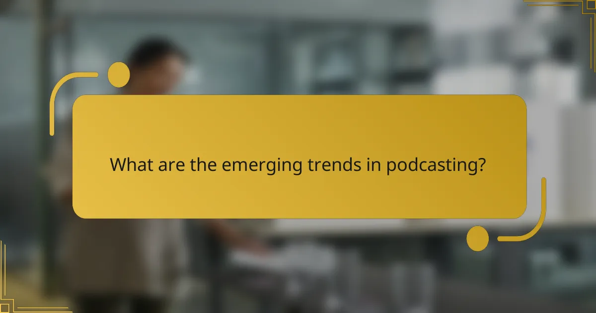 What are the emerging trends in podcasting?
