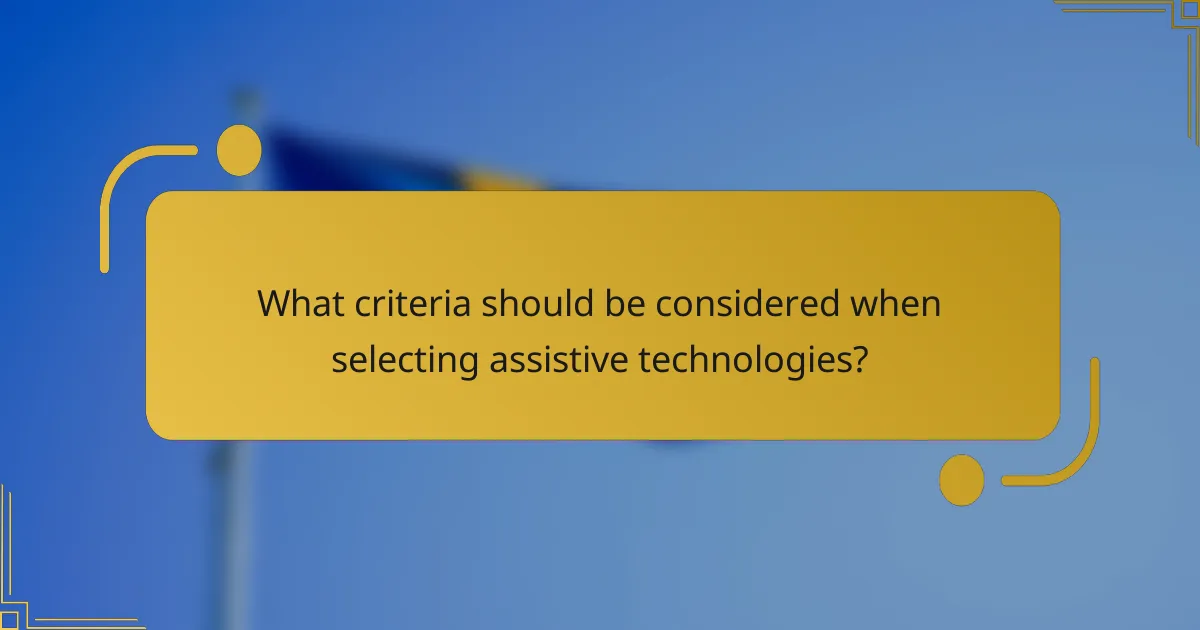 What criteria should be considered when selecting assistive technologies?