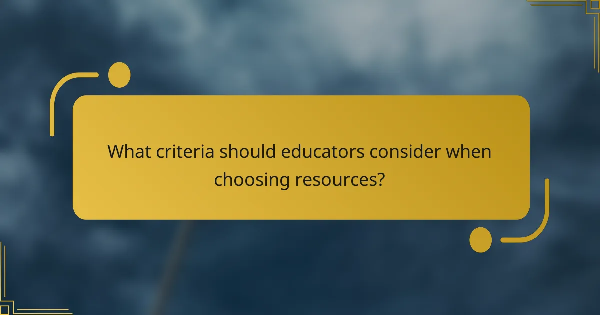 What criteria should educators consider when choosing resources?