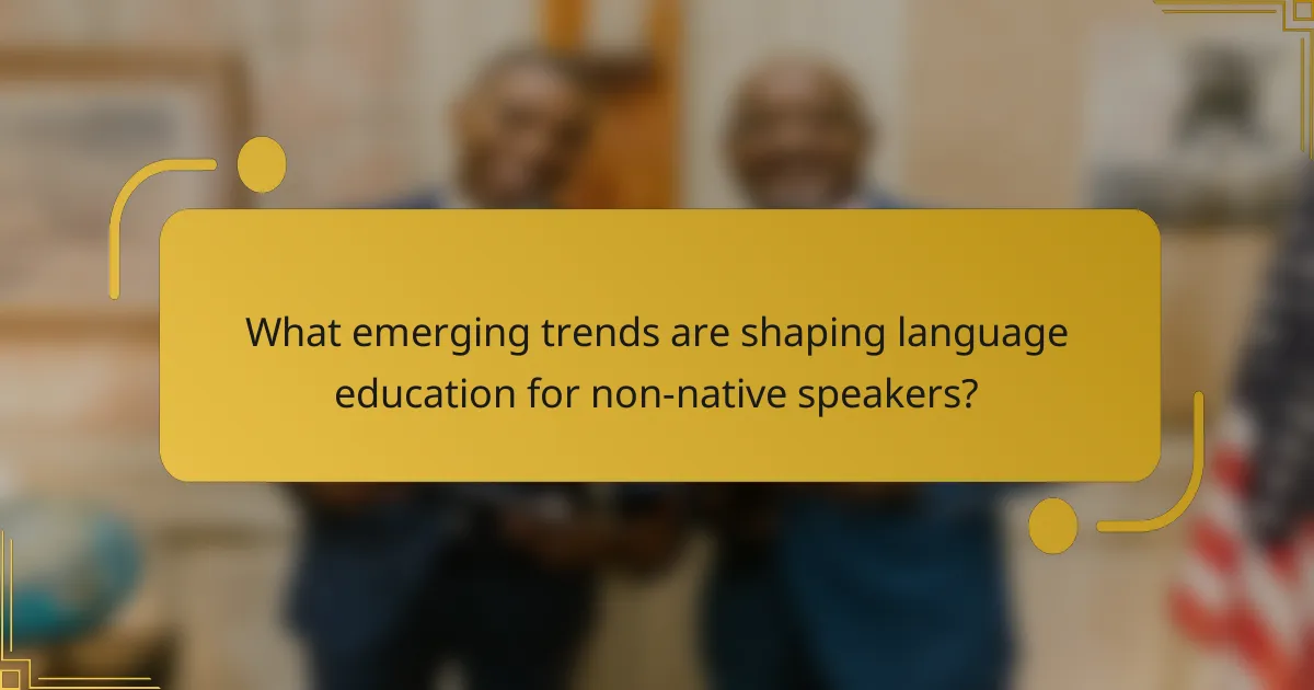 What emerging trends are shaping language education for non-native speakers?