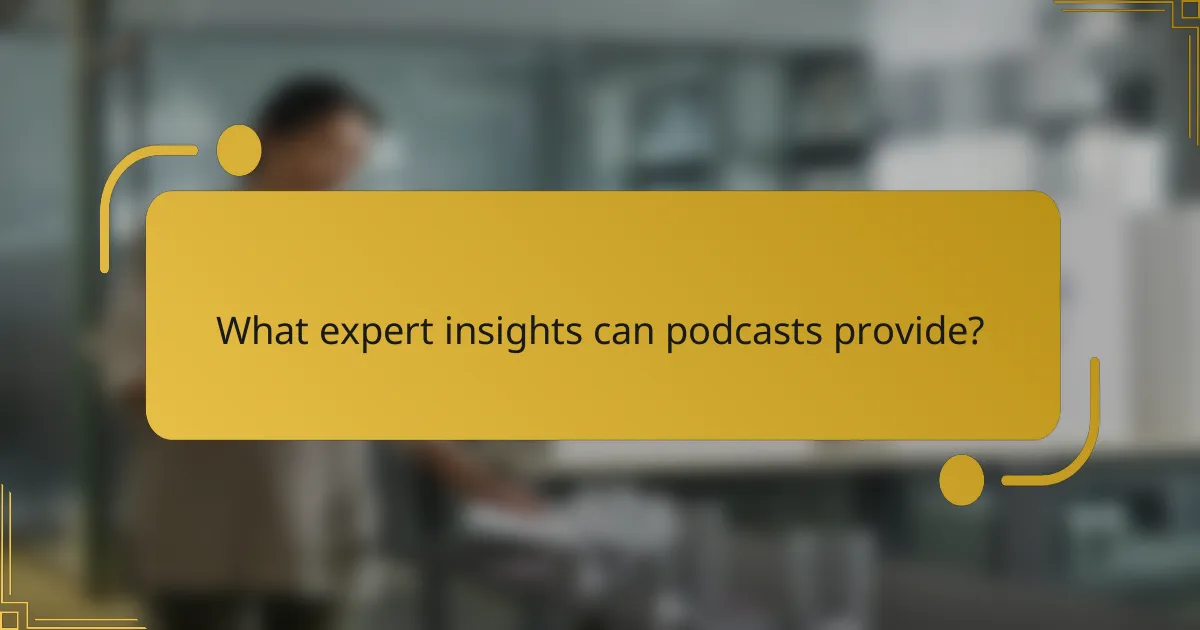 What expert insights can podcasts provide?