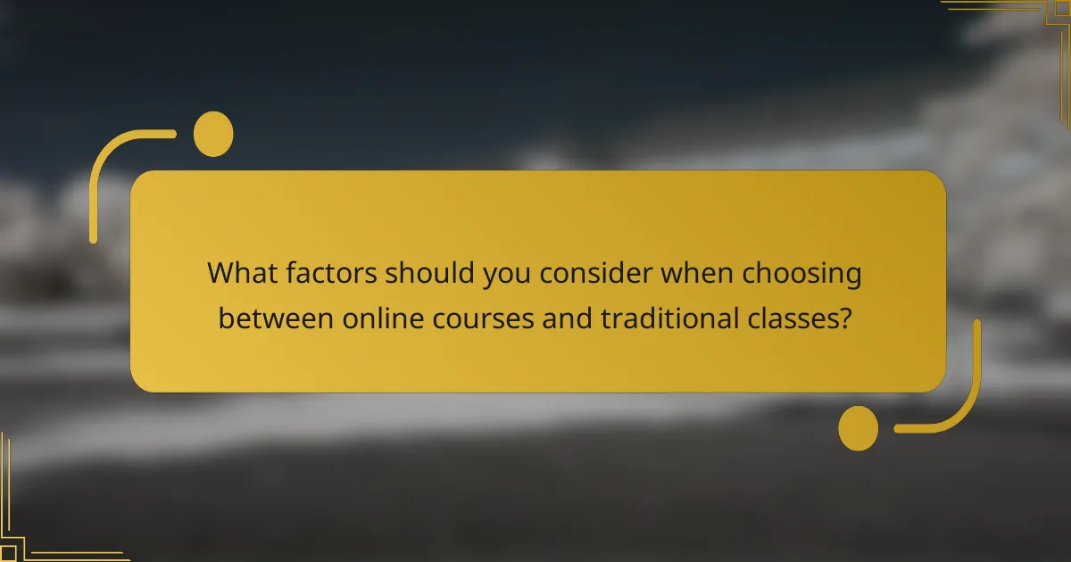 What factors should you consider when choosing between online courses and traditional classes?