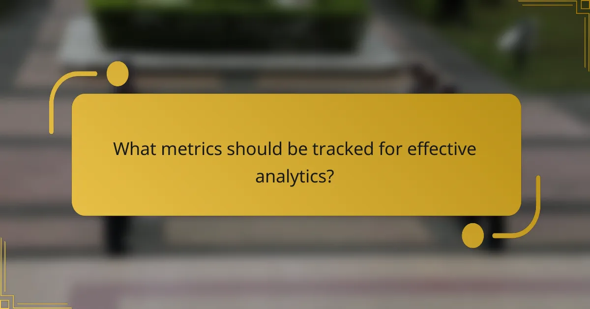 What metrics should be tracked for effective analytics?